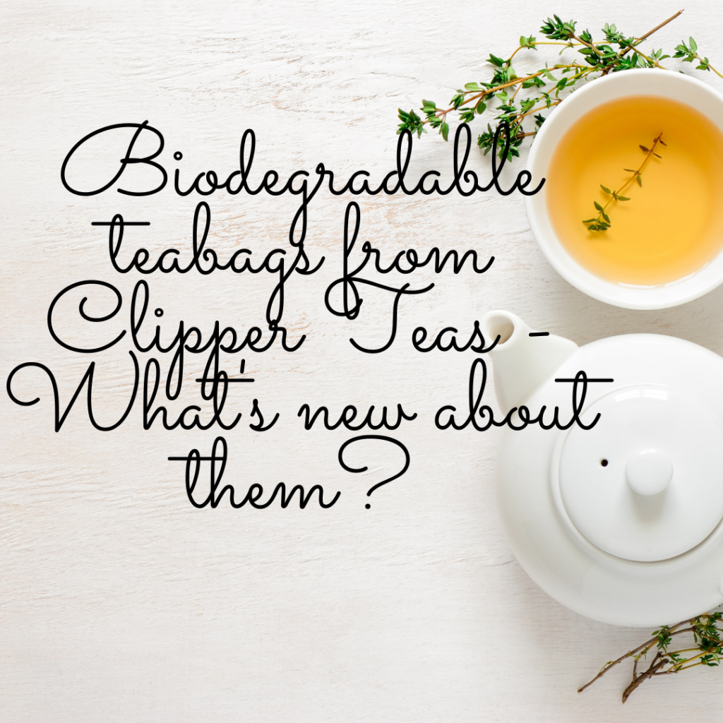 BIODEGRADABLE TEABAGS FROM CLIPPER TEAS – WHAT’S NEW ABOUT THEM?… biodegradable-teabags-from-clipper-teas-whats-new-about-them_.png