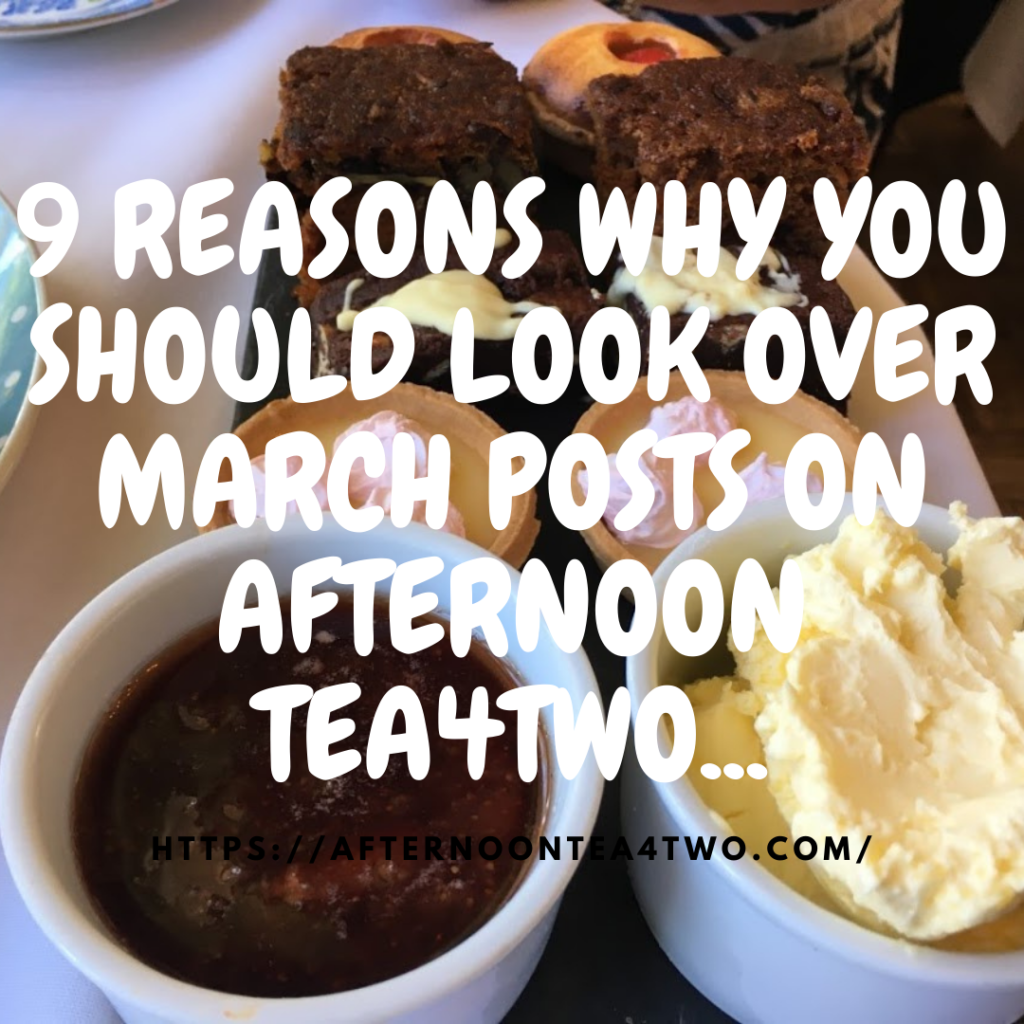 9 REASONS WHY YOU SHOULD LOOK OVER MARCH POSTS ON AFTERNOON TEA4TWO… 9-reasons-why-you-should-look-over-posts-in-march-for-afternoon-tea4two.-1.png