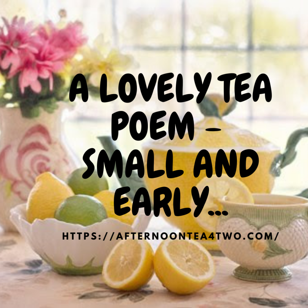 A LOVELY TEA POEM – SMALL AND EARLY… a-lovely-tea-poem-small-and-early..png