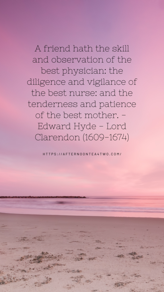 a-friend-hath-the-skill-and-observation-of-the-best-physician-the-diligence-and-vigilance-of-the-best-nurse-and-the-tenderness-and-patience-of-the-best-mother.-edward-hyde-lord-c.png