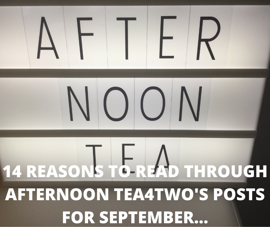 14 REASONS TO READ THROUGH AFTERNOON TEA4TWO’S POSTS FOR SEPTEMBER… 14-reasons-to-read-through-afternoon-tea4twos-posts-for-september..png