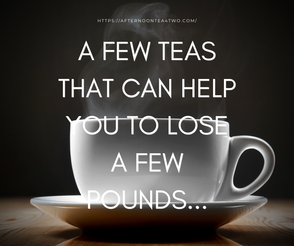 A FEW TEAS THAT CAN HELP YOU TO LOSE A FEW POUNDS… httpsafternoontea4two.com-14.png