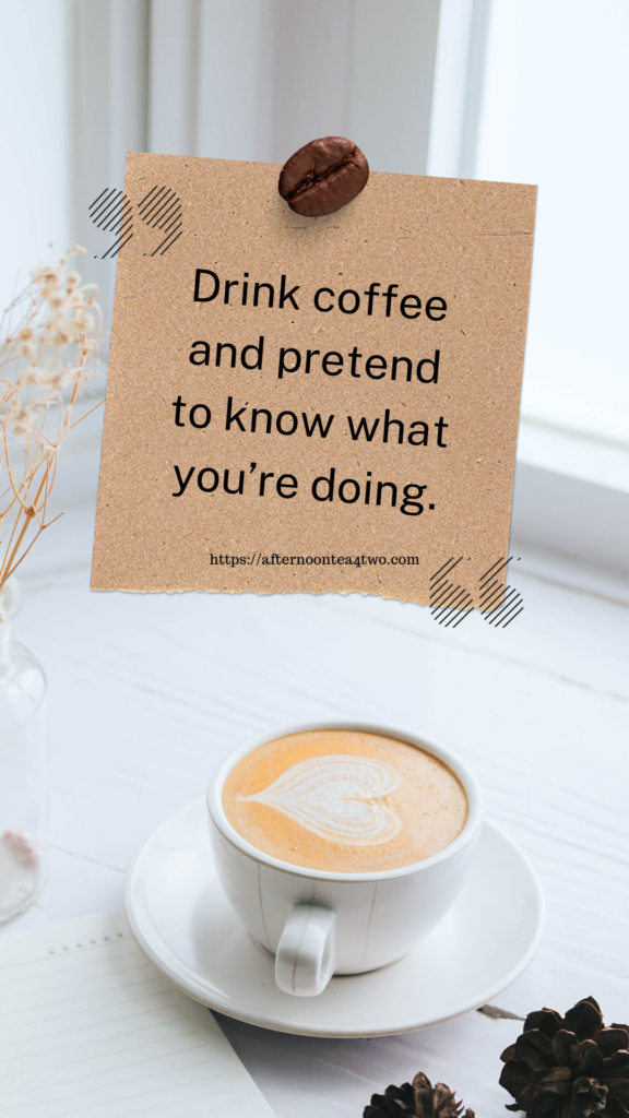 drink-coffee-and-pretend-to-know-what-youre-doing.png