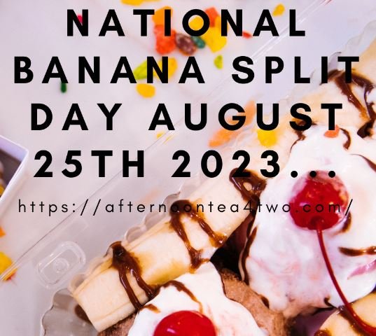 NATIONAL BANANA SPLIT DAY AUGUST 25th 2023