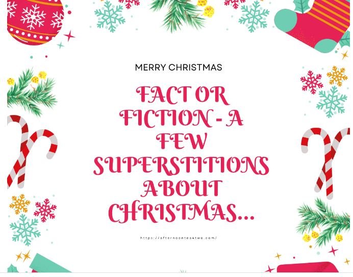 FACT OR FICTION – A FEW SUPERSTITIONS ABOUT CHRISTMAS…