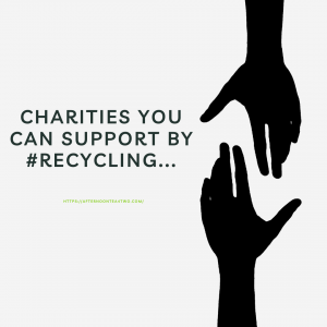 CHARITIES YOU CAN SUPPORT BY #RECYCLING…