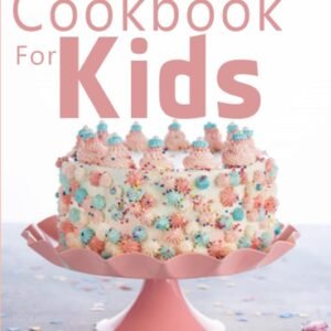 Baking Cookbook For Kids: Learn to Bake with Easy Recipes for Cookies, Muffins, Cupcakes and More!