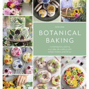 Botanical Baking: Contemporary baking and cake decorating with edible flowers and herbs