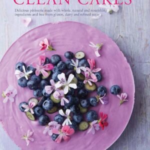 Clean Cakes: Delicious patisserie made with whole, natural and nourishing ingredients and free from gluten, dairy and refined sugar