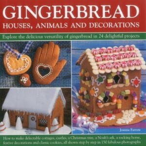 Gingerbread: Houses, Animals and Decorations: Houses, Animals and Decorations: Explore the Delicious Versatility of Gingerbread in 24 Delightful Projects