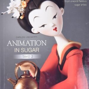 Animation in Sugar: Take 2: 16 Make-at-Home Celebration Cakes from a World-Famous Sugar Artist