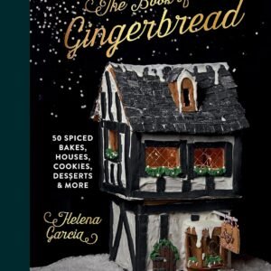 The Book Of Gingerbread: 50 Spiced Bakes, Houses, Cookies, Desserts and More